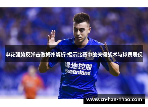 申花强势反弹击败梅州解析 揭示比赛中的关键战术与球员表现 申花强势反弹击败梅州解析 揭示比赛中的关键战术与球员表现