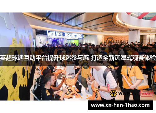 英超球迷互动平台提升球迷参与感 打造全新沉浸式观赛体验