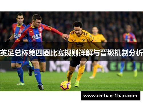 英足总杯第四圈比赛规则详解与晋级机制分析 英足总杯第四圈比赛规则详解与晋级机制分析