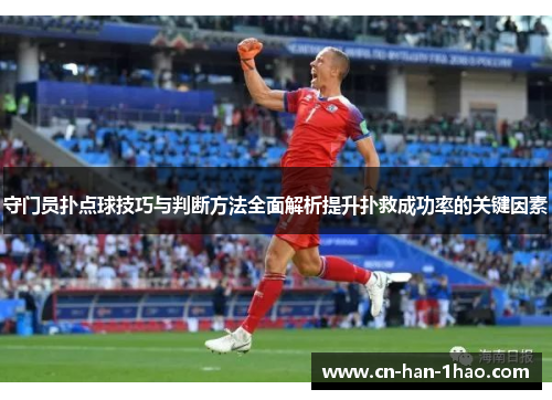 守门员扑点球技巧与判断方法全面解析提升扑救成功率的关键因素