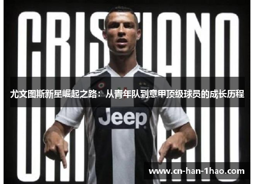 尤文图斯新星崛起之路：从青年队到意甲顶级球员的成长历程