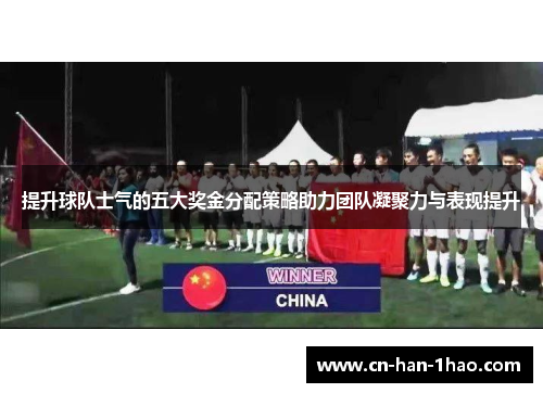 提升球队士气的五大奖金分配策略助力团队凝聚力与表现提升 提升球队士气的五大奖金分配策略助力团队凝聚力与表现提升