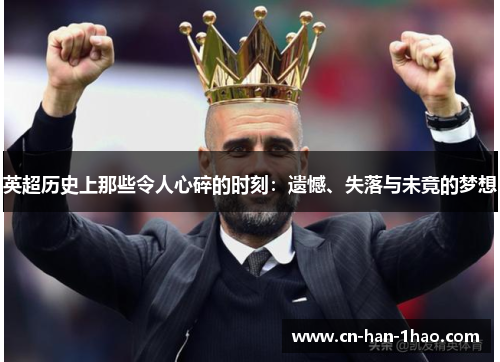 英超历史上那些令人心碎的时刻:遗憾、失落与未竟的梦想 英超历史上那些令人心碎的时刻:遗憾、失落与未竟的梦想